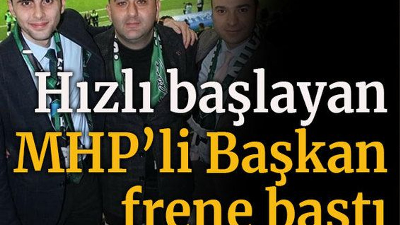 Hızlı başlayan MHP’li Başkan frene bastı